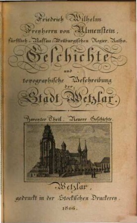 Geschichte und topographische Beschreibung der kaiserlichen freyen Reichsstadt Wetzlar, 2. ... Theil, welcher die neuere und die neueste Geschichte der Stadt begreifet