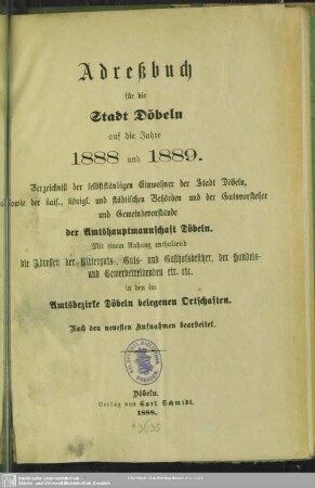 1888/89(1888): Adreßbuch für die Stadt Döbeln : auf d. Jahre ...; Verzeichniß der selbständigen Einwohner der Stadt Döbeln, sowie der kaiserlichen, königlichen und städtischen Behörden und der Gutsvorsteher und Gemeindevorstände der Amtshauptmannschaft Döbeln