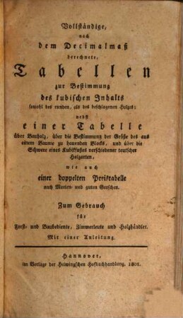 Vollständige, nach dem Decimalmaß berechnete Tabellen zur Bestimmung des kubischen Inhalts sowohl des runden, als des beschlagenen Holzes : zum Gebrauch für Forst- und Baubediente, Zimmerleute und Holzhändler