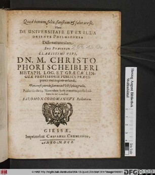 Hanc De Universitate Et Ex Illa Oriente Philosophia Dissertatiunculam Sub Praesidio ... Christophori Scheibleri ... Publicitus die 24. Novembris horis matutinis pro virili adsertum ire conabor Salomon Codomannus Byrhutinus