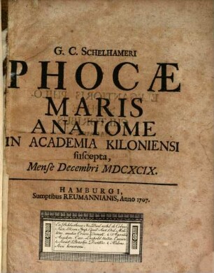 G. C. Schelhameri Phocae Maris Anatome : In Academia Kiloniensi suscepta, Mense Decembri MDCXCIX.