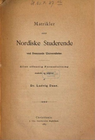 Matrikler over Nordiske Studerende ved fremmede Universiteter : efter offentlig foranstaltning samlede og udgivne, 1