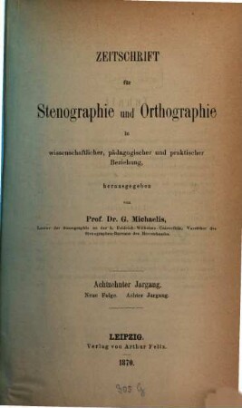 Zeitschrift für Stenographie und Orthographie in wissenschaftlicher, pädagogischer und praktischer Beziehung. 18 = N.F. 8. 1870