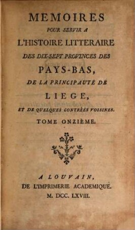 Mémoires pour servir à l'histoire littéraire des dix-sept provinces des Pays-Bas de la principauté de Liège, et de quelques contrées voisines. 11