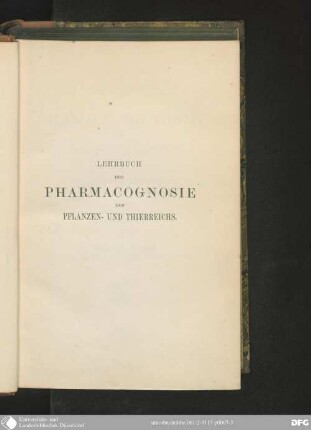 Lehrbuch der Pharmacognosie des Pflanzen- und Thierreichs : im Anschluß an die 2.Ausg. der Pharmacopoea Germanica für Studirende der Pharmacie, Aphotheker und Medicinalbeamte