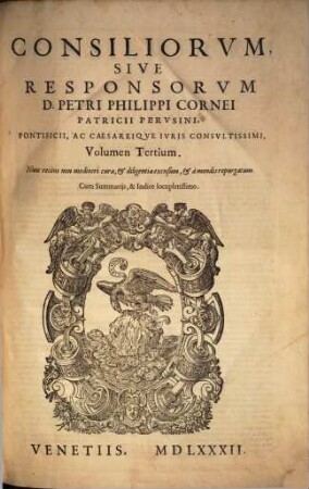 Consiliorvm Sive Responsorvm D. Petri Philippi Cornei Patricii Pervsini ... Volumen ... : Cum Summarijs, & Indice locupletissimo, Tertium