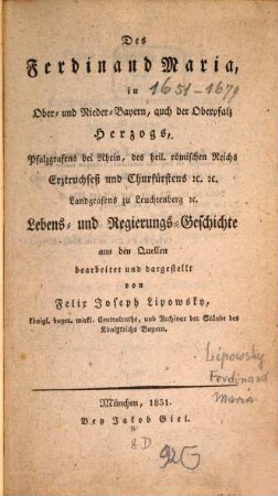 Des Ferdinand Maria in Ober- und Niederbayern, auch der Oberpfalz Herzogs ... Lebens- und Regierungs-Geschichte