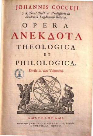 Johannis Cocceji S.S. Theol. Doct. ac Professoris in Academia Lugdunensi Batava, Opera Anekdota Theologica Et Philologica : divisa in duo volumina, 1