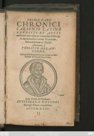 PRIMA PARS || CHRONICI || CARIONIS LATINE || EXPOSITI ET AVCTI || multis ... Historijs,|| in narrationibus rerum Graecarum,|| Germanicarum et Ecclesi-||asticarum, à || PHILIPPO MELAN-||THONE.|| Cui accessit locupletissimus rerum ac uer-||borum memorabilium Index.||