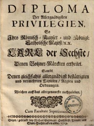 Diploma der Allergnädigsten Privilegien So Ihro Königliche Majestät zu Hungarn und Böheim, Ertz-Herzogin zu Österreich ... Maria Theresia, Denen Botzner-Märckten ertheilet, Samt Denen gleichfalls Allergnädigst-bestättigten und vermehrten Capitlen, Reglen und Ordnungen