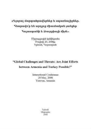 Global challenges and threats : are joint efforts between Armenia and Turkey possible? ; International Conference 20 May, 2008 Yerevan,Armenia