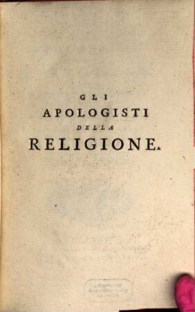 Gli Apologisti Della Religione Ossia Raccolta Di Opere Contro Gl'Increduli, 1