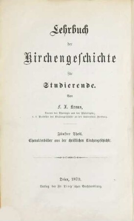 Lehrbuch der Kirchengeschichte für Studierende, 5. Charakterbilder aus der christlichen Kirchengeschichte : eine Auswahl classischer Darstellungen aus d. kirchengeschichtlichen Litteratur älterer u. neuerer Zeit