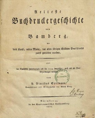 Aelteste Buchdruckergeschichte von Bamberg : wo diese Kunst, neben Mainz, vor allen übrigen Städten Deutschlands zuerst getrieben worden ; aus der Dunkelheit hervorgezogen und bis 1534 fortgeführt, auch mit ein Paar Abhandlungen versehen