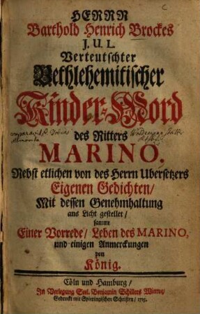 Herrn Barthold Henrich Brockes J.U.L. Verteutschter Bethlehemitischer Kinder-Mord des Ritters Marino : Nebst etlichen von des Herrn Ubersetzers Eigenen Gedichten ...