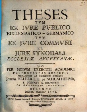 Theses tum ex iure publico ecclesiastico-germanico, tum ex iure communi et iure synodali Ecclesiae Augustanae : quas per modum exercitii academici propugnandas suscepit ...
