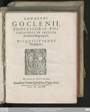 RODOLPHI || GOCLENII,|| PROFESSORIS PHI-||LOSOPHICI IN INCLYTA || Academia Marpurgensi,|| DISQVISITIONES || Philosophicae.||