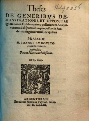 Theses De Generibvs Demonstrationis, Et Oppositae ignorationis : Ex libro primo posteriorum Analyticorum ad disputandum propositae in Academia Argentoratensi