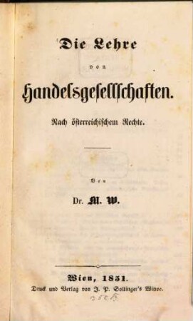 Die Lehre von Handelsgesellschaften, nach oesterreichischem Rechte : Von M. W.