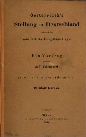 Oesterreichs Stellung in Deutschland während der ersten Hälfte des 30jährigen Krieges : Ein Vortrag gehalten am 27. Februar 1858 im grossen ständischen Saale zu Wien