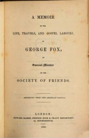 A Memoir of the Life, Travels, and Gospel Labours of George Fox, an eminent Minister of the Society of Friends