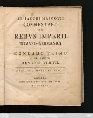 Io. Iacobi Mascovii Commentarii De Rebvs Imperii Romano-Germanici A Conrado Primo Vsqve Ad Obitvm Henrici Tertii