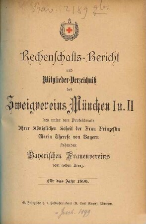 Rechenschaftsbericht und Mitglieder-Verzeichniß des Zweigvereins München des unter dem Protectorate Ihrer Majestät der Königin-Mutter von Bayern stehenden Bayerischen Frauenvereins. 1896