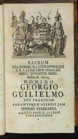 Sacrum Celsissimis Illustrissimisque S.R.I. Comitibus Erbacensibus. Dynastis Breubergæ Reliq. Domino Georgio Guilielmo.