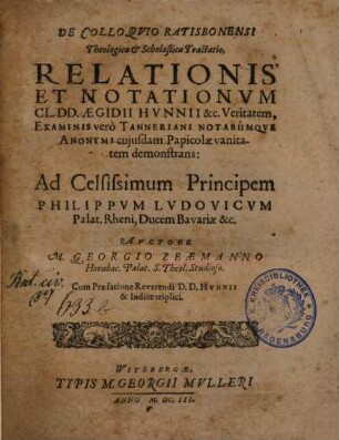 De Colloqvio Ratisbonensi Theologica & Scholasica Tractatio : Relationis Et Notationvm Cl. DD. Aegidii Hvnnii &c. Veritatem, Examinis verò Tanneriani Notarúmqve Anonymi cujusdam Papicolae vanitatem demonstrans