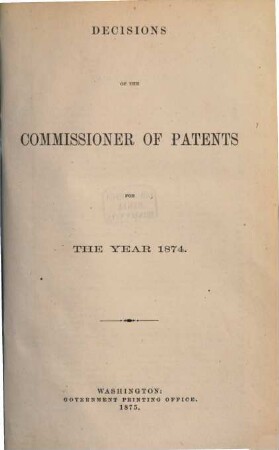 Decisions of the Commissioner of Patents and of the United States courts in patent and trade-mark and copyright cases : comp. from vols. ..., incl., of the official gazette of the U.S. Patent Office during the year .... 1874