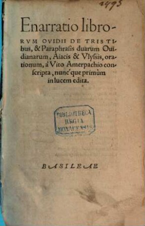 Enarratio librorvm Ovidii De Tristibus, & Paraphrasis duarum Ouidianarum; Aiacis & Vlyssis, orationum