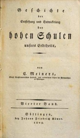 Geschichte der Entstehung und Entwicklung der hohen Schulen unsers Erdtheils. 4. (1805). - IV, 394 S.