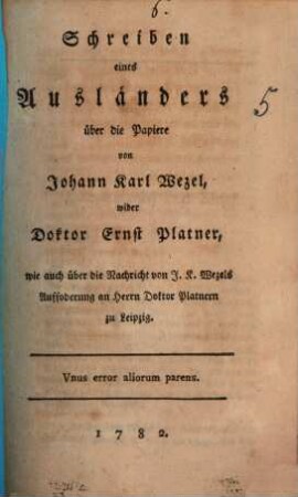 Schreiben eines Ausländers über die Papiere von Johann Karl Wezel, wider Doktor Ernst Platner : wie auch über die Nachricht von J. K. Wezels Auffoderung an Herrn Doktor Platnern zu Leipzig