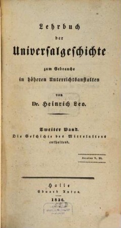 Lehrbuch der Universalgeschichte : zum Gebrauche in höheren Unterrichtsanstalten, 2. Die Geschichte des Mittelalters. - 1836. - VIII, 478 S.