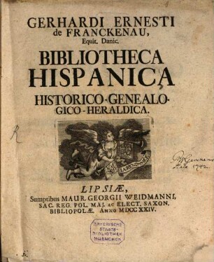 Gerhardi Ernesti de Franckenau, Equit. Danic. Bibliotheca Hispanica Historico-Genealogico-Heraldica
