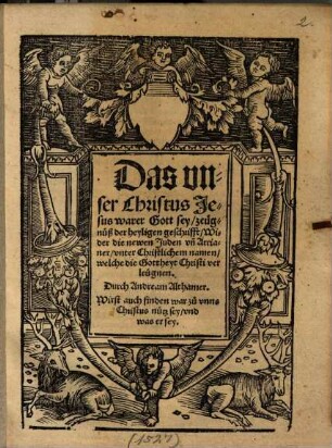 Das unser Christus Jesus warer Gott sey : zeugnuß der heyligen geschrifft ...