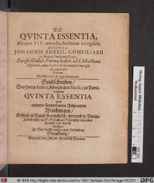De Quinta Essentia, Aliisque XIV. remediis hactenus incognitis. Epistola Johannis Aubrii, Consiliarii ac Medici Ordinarii Regis : Parisiis Gallice, Parmae Italice ad S. Sebastiani Hispanice, nunc Latine & Germanice impressa Argentorati. In usum Medentium & aegrotantium : Erstlich zu Pariß Frantzösisch/ hernach zu Parma Italiänisch/ zu S. Sebastian Spanisch/ jetzo aber Lateinisch und Teutsch übersetzet/ Zu Nutz der Krancken und Heilenden