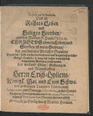 Euzōia kai Euthanasia, Das ist/ Rechtes Leben und Seliges Sterben/ aus den Worten S. Pauli Phil. 1. 21. Christus ist mein Leben/ und Sterben ist mein Gewinn : bey ansehnlicher Adelicher Sepultur Des in die 7 Jahr vorher verblichenen/ und/ wegen beharrlicher Kriegs-Trubeln/ so lang biß daher verwahrlich beygesetzten Adelichen Leichnambs des ... Herrn Erich Gyllens/ Königl. Maj. und Cron Schweden gewesenen Trajoner Leutenants