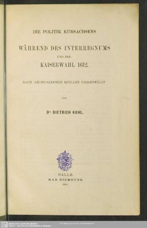 Die Politik Kursachsens während des Interregnums und der Kaiserwahl 1612 : nach archivalischen Quellen dargestellt