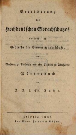 Bereicherung des hochdeutschen Sprachschatzes versucht im Gebiethe der Sinnverwandtschaft : ein Nachtrag zu Adelung's und eine Nachlese zu Eberhard's Wörterbuch