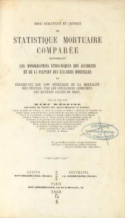Essai analytique et critique de statistique mortuaire comparée renfermant les monographies étiologiques des accidents et de la plupart des maladies mortelles et expliquant les lois générales de la mortalité des peuples, par les influences combinées des diverses causes de mort