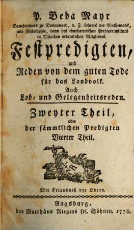 P. Beda Mayr Benecitiners zu Donauwerd, d. Z. Lehrers der Mathematik, und Philosophie, dann des churbaierischen Predigerinstituts in München ordentlichen Mitgliedes. Sonntagspredigten für das Landvolk, 2. Festpredigten, und Reden von dem guten Tode für das Landvolk. Auch Lob- und Gelegenheitsreden