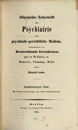 Allgemeine Zeitschrift für Psychiatrie und psychisch-gerichtliche Medizin : hrsg. von Deutschlands Irrenärzten. 21, 21. 1864
