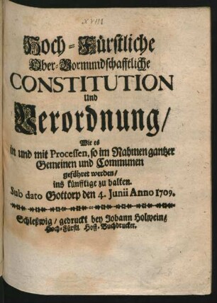 Hoch-Fürstliche Ober-Vormundschafftliche Constitution und Verordnung, Wie es in und mit Processen, so im Nahmen gantzer Gemeinen und Communen geführet werden, ins künfftige zu halten : Sub dato Gottorp den 4. Junii Anno 1709.