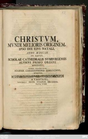 Christvm, Mvndi Melioris Originem, Ipso Die Eivs Natali, Anno MDCCLII. Pie Canvnt, Scholae Cathedralis Nvmbvrgensis Alvmni Primo Ordini Adscripti