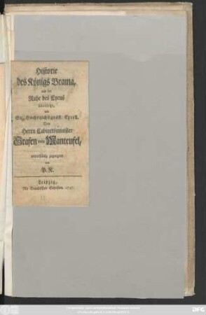 Historie des Königs Brama : aus der Ruhe des Cyrus übersetzt, und Sr. Hochreichsgräfl. Excell. Dem Herrn Cabinetsminister Grafen von Manteufel, unterthänig zugeeignet