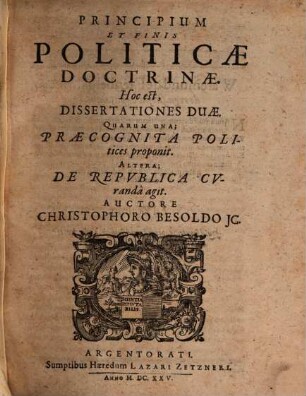 Christophori Besoldi ICti. Operis Politici: Variis Digressionibus Philologicis & Iuridicis illustrati, Editio Nova : Reipublicae Naturam Et Constitutionem; eiúsq[ue] in omnibus partibus gubernationem: Libellis duodecim (quorum seriem versa pagella refert) absolvens