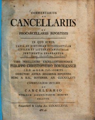 Commentarius de cancellariis et procancellariis bipontinis : in quo simul varia ad historiam ecclesiasticam civilem et litterariam patriae pertinentia enarrantur