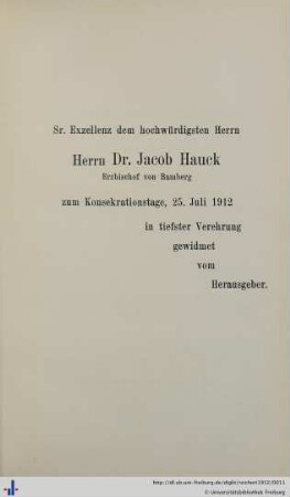 Sr. Exzellenz dem hochwürdigsten Herrn Herrn Dr. Jacob Hauck, Erzbischof von Bamberg, zum Konsekrationstage, 25. Juli 1912 in tiefster Verehrung gewidmet vom Herausgeber.