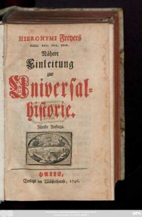 Hieronymi Freyers Paed. Reg. Hal. Insp. Nähere Einleitung zur Universal-Historie